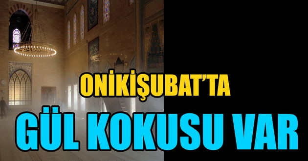 ONİKİŞUBAT’TA GÜL KOKUSU VAR