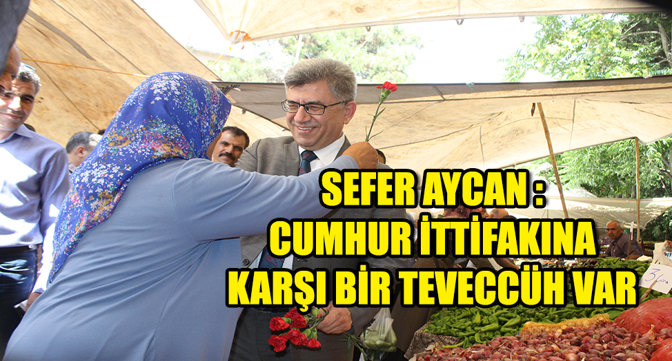 AYCAN : CUMHUR İTTİFAKINA KARŞI BİR TEVECCÜH VAR