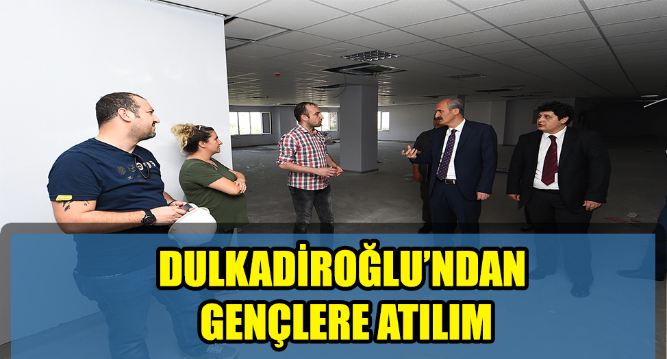 DULKADİROĞLU’NDAN GENÇLERE BÜYÜK YATIRIM