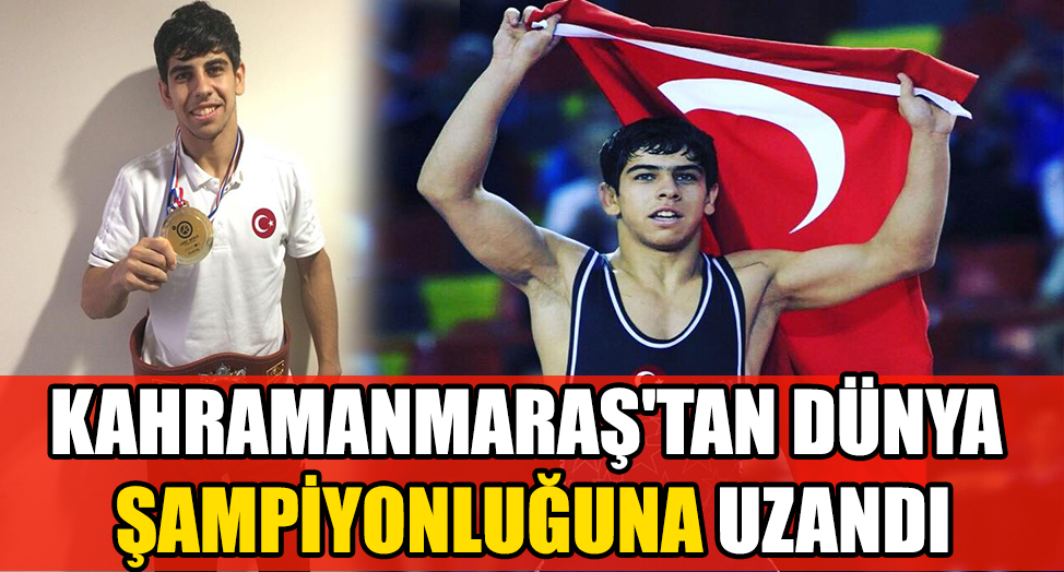 KAHRAMANMARAŞ'TAN DÜNYA ŞAMPİYONLUĞUNA UZANDI
