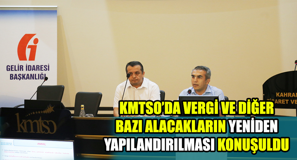 KMTSO’DA VERGİ VE DİĞER BAZI ALACAKLARIN YENİDEN YAPILANDIRILMASI KONUŞULDU