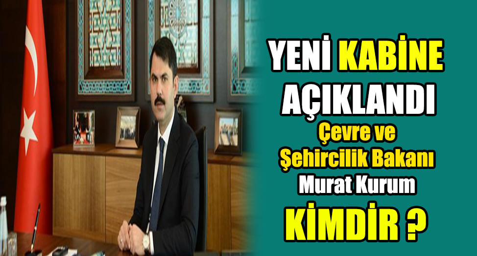 Çevre ve Şehircilik Bakanı Murat Kurum kimdir ?