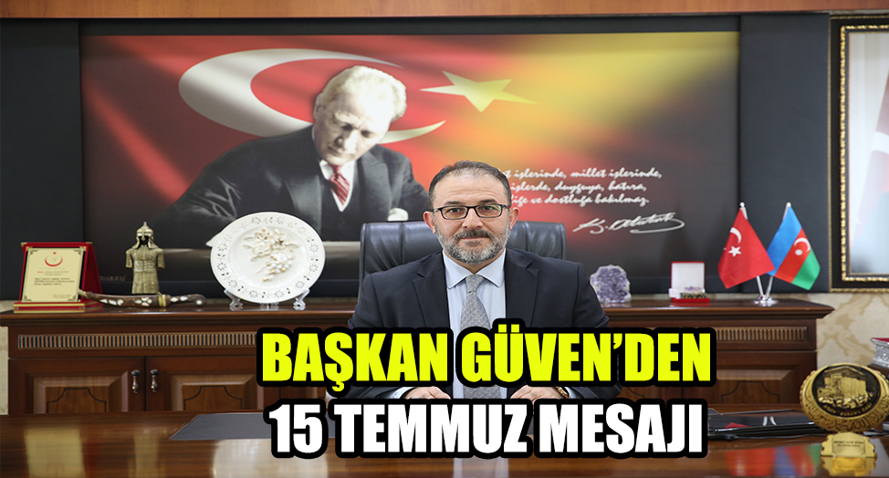 BAŞKAN GÜVEN’DEN 15 TEMMUZ MESAJI