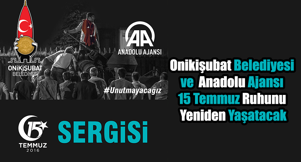 Onikişubat Belediyesi ve Anadolu Ajansı 15 Temmuz Ruhunu Yeniden Yaşatacak