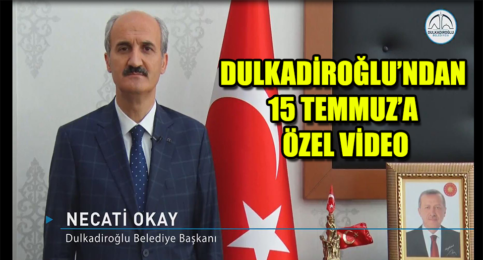 DULKADİROĞLU’NDAN 15 TEMMUZ’A ÖZEL VİDEO