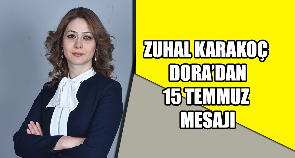 ZUHAL KARAKOÇ DORA’DAN 15 TEMMUZ MESAJI