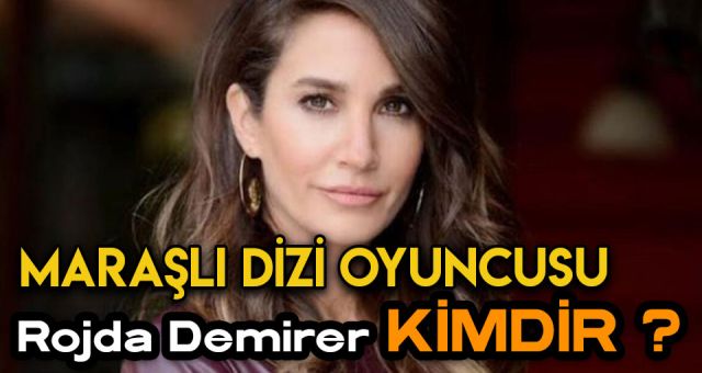 Maraşlı Dizisinin Oyuncusu Firuzan Kimdir? Rojda Demirer Kimdir? Rojda Demirer Hakkında Bilgiler