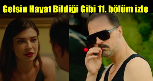 Gelsin Hayat Bildiği Gibi 11. Bölüm İzle, Gelsin Hayat Bildiği Gibi Son Bölüm izle,