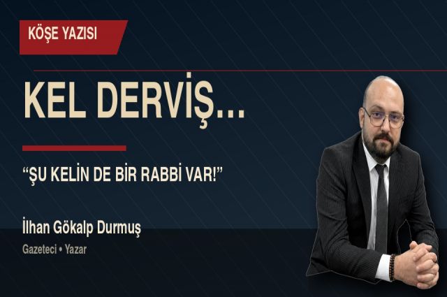 KEL DERVİŞ…