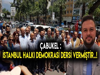 ÇABUKEL - İSTANBUL HALKI DEMOKRASİ DERSİ VERMİŞTİR