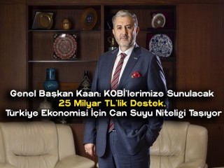 KAAN - 25 MİLYAR TL EKONOMİYE CAN SUYU OLACAK