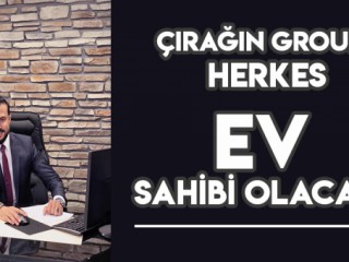 ÇIRAĞIN GROUP'TAN EV ALMAK İSTEYENLERE BÜYÜK KOLAYLIK