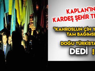 MESUT KAPLAN: "KAHROSLUN ÇİN YAŞASIN TAM BAĞIMSIZ DOĞU TÜRKİSTAN"
