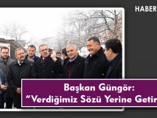 Başkan Güngör: “Verdiğimiz Sözü Yerine Getirdik”