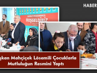 Başkan Mahçiçek Lösemili Çocuklarla Mutluluğun Resmini Yaptı