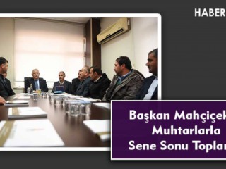 Başkan Mahçiçek’in, Muhtarlarla Sene Sonu Toplantısı