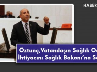 Öztunç, Vatandaşın Sağlık Ocağı İhtiyacını Sağlık Bakanı’na Sordu!
