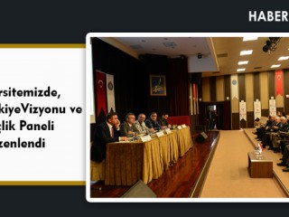 Üniversitemizde, 2023 Türkiye Vizyonu ve Gençlik Paneli Düzenlendi