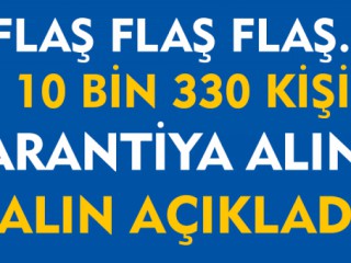 10 bin 330 kişi Karantinaya Alındı !