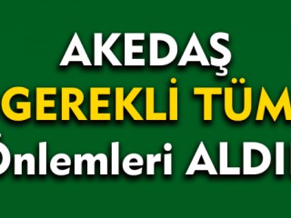Akedaş Gerekli Tüm Önlemleri Aldık !