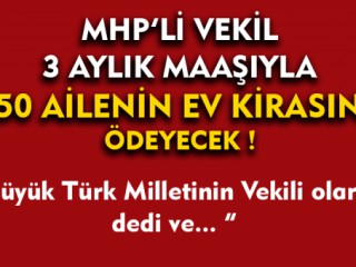 MHP'li Vekil 3 Aylık maaşıyla 50 aileye yardım edecek !