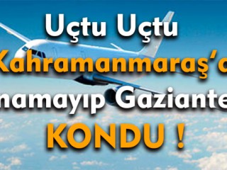 Yine Kahramanmaraş Uçağı Gaziantep'e indi !