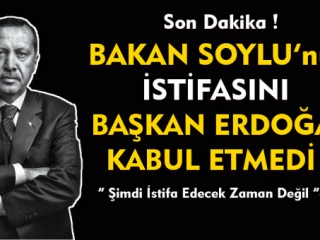 Bakan Soylu'nun İstifası Kabul Edilmedi !