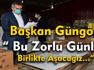 Başkan Güngör - Bu Zorlu Süreci Birlikte Aşacağız