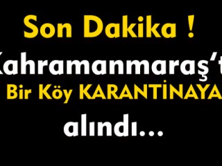 Kahramanmaraş’ın Dulkadiroğlu ilçesinde bir köy karantinaya alındı.