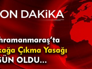 Kahramanmaraş'ta 4 Gün Sokağa Çıkma Yasağı !