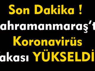 Kahramanmaraş'ta Koronavirüs Vaka Sayısı Arttı !