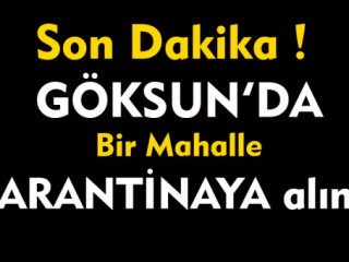 Son Dakika ! Göksun’da Bir Mahalle Karantinaya Alındı !