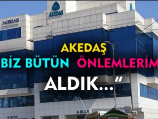 Akedaş Bütün Önlemlerimizi Aldık
