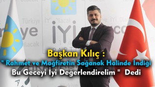 Başkan Kılıç " Rahmet ve Mağfiretin Sağanak Halinde İndiği Bu Geceyi İyi Değerlendirelim " Dedi