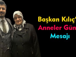 Başkan Kılıç'ın Anneler Günü Mesajı