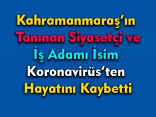 Kahramanmaraş'ın Tanınmış Siması Koronavirüsten Hayatını Kaybetti