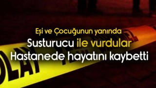 Kahramanmaraş'ta Eşinin ve Çocuğunun Önünde Vurdular