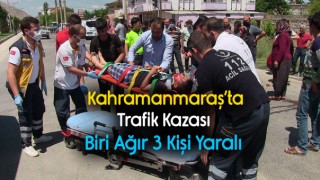 Kahramanmaraş'ta Trafik Kazası Biri Ağır Üç Kişi Yaralandı