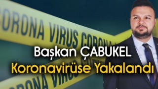 Başkan Çabukel Koronavirüs'e Yakalandı