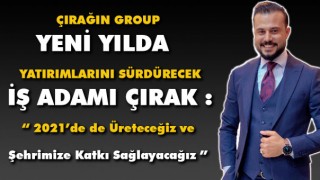 İş Adamı Çırak - 2021’de de Üreteceğiz ve Şehrimize Katkı Sağlayacağız