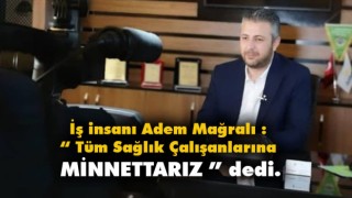 İş İnsanı Mağralı'dan Sağlık Çalışanlarına Teşekkür