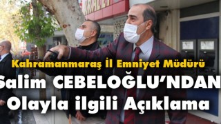 Kahramanmaraş İl Emniyet Müdürü Cebeloğlu'ndan Açıklama