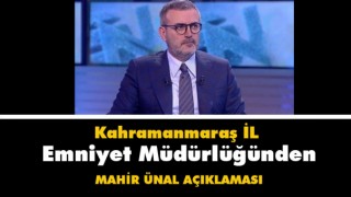 Kahramanmaraş İl Emniyet Müdürlüğünden Mahir Ünal Açıklaması