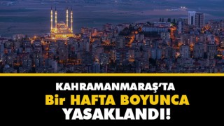 Kahramanmaraş'ta Bir Hafta Boyunca Yasaklandı