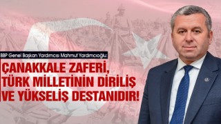 Yardımcıoğlu Çanakkale Zaferi, Türk Milletinin Diriliş ve Yükseliş Destanıdır!
