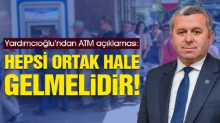 Yardımcıoğlu’ndan ATM açıklaması: Hepsi Ortak Hale Gelmelidir!