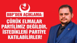 BBP’den Açıklama: Çürük Elmalar Partilimiz Değildir, İstedikleri Partiye Katılabilirler!