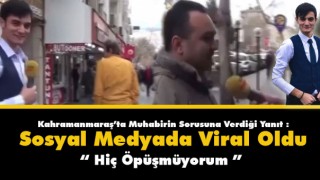 Kahramanmaraş’ta Vatandaşın Hiç Öpüşmüyorum Yanıtı Viral Oldu
