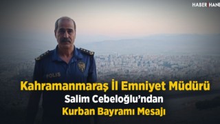 Kahramanmaraş İl Emniyet Müdürü Cebeloğlu'ndan Kurban Bayramı Mesajı