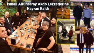 İsmail Altunsaray Akdo Lezzetlerine Hayran Kaldı